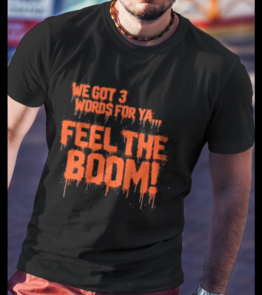We Got 3 Words For Ya Feel The Boom Motivational Drip T-Shirt