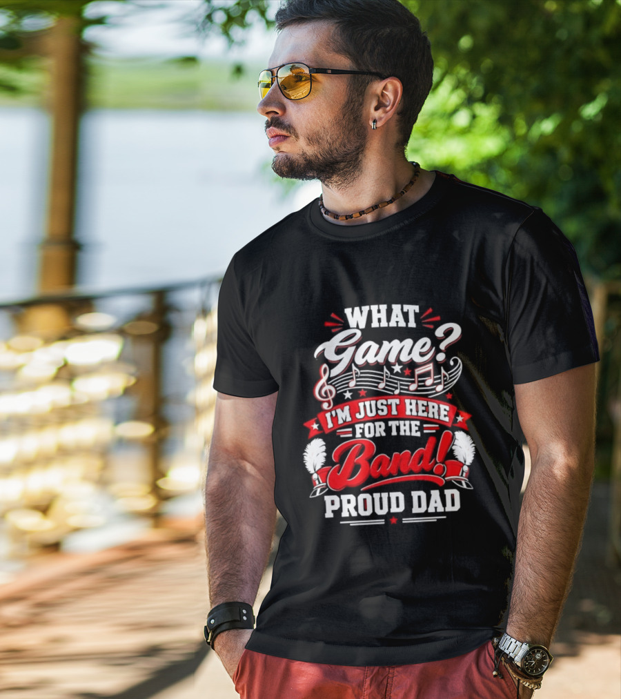 What Game I'm Just Here For The Band Proud Dad Music Notes T-Shirt