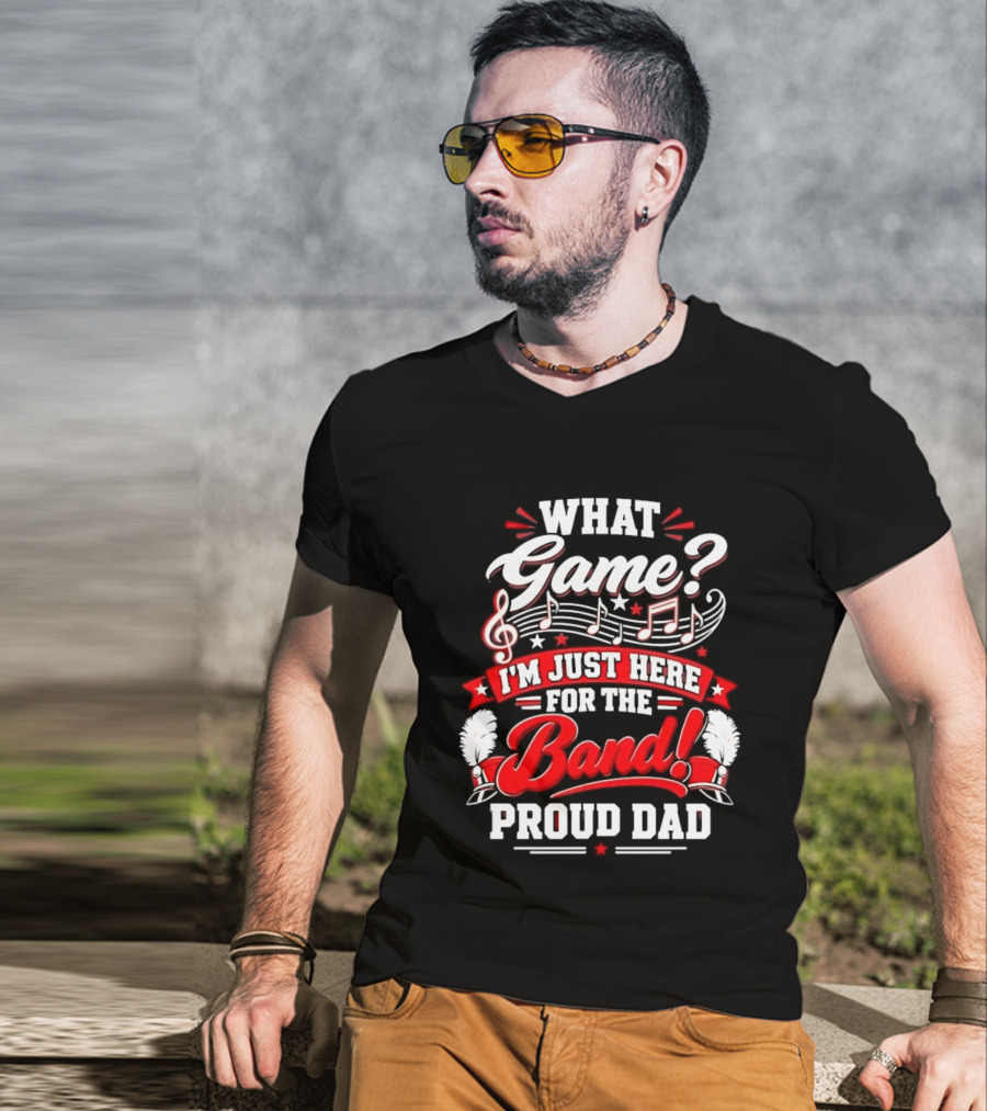 What Game I'm Just Here For The Band Proud Dad Music Notes T-Shirt