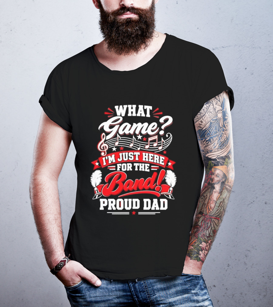 What Game I'm Just Here For The Band Proud Dad Music Notes T-Shirt