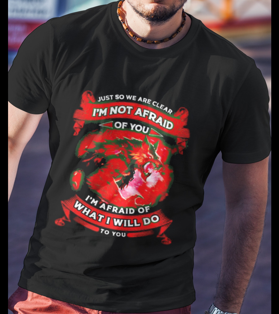 Just So We Are Clear I'm Not Afraid Of You Wolf T-Shirt