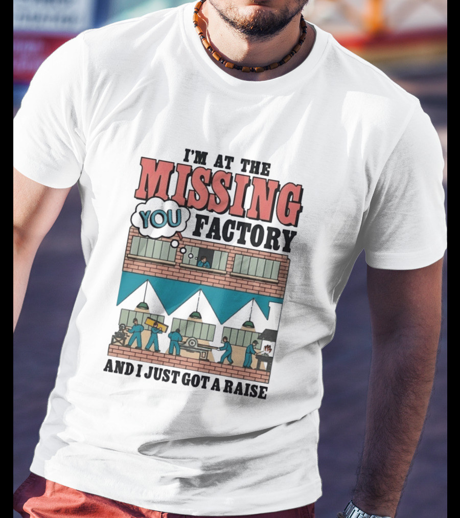 I'm At The Missing You Factory And I Just Got A Raise Brick Building Assembly Workers T-Shirt