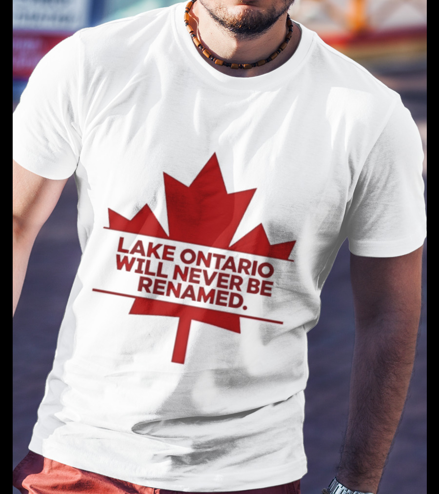 Lake Ontario Will Never Be Renamed Canada Maple Leaf T-Shirt