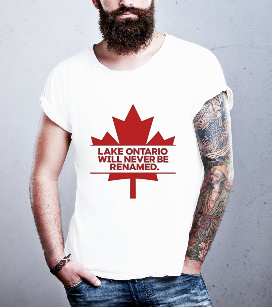 Lake Ontario Will Never Be Renamed Canada Maple Leaf T-Shirt