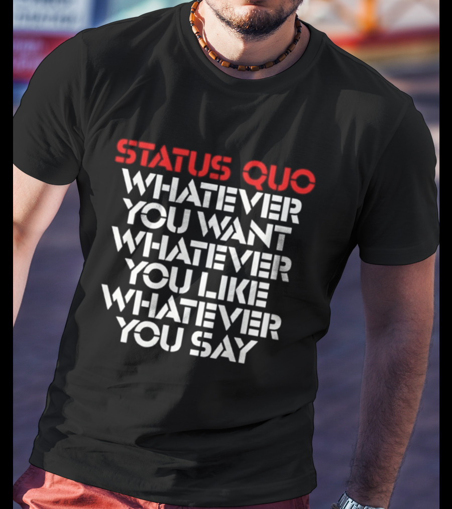 Status Quo Whatever You Want Whatever You Like Whatever You Say Classic Rock T-Shirt
