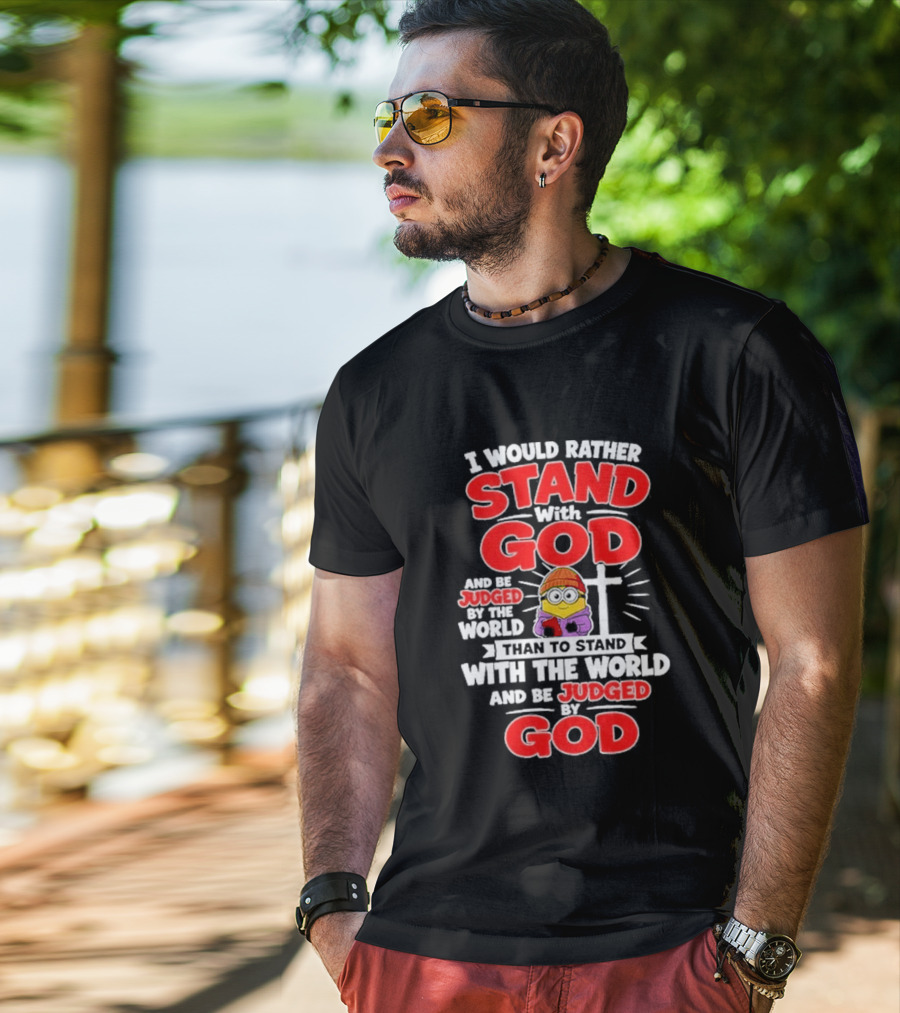 I Would Rather Stand With God Than To Stand With The World Minion Christian Cross T-Shirt