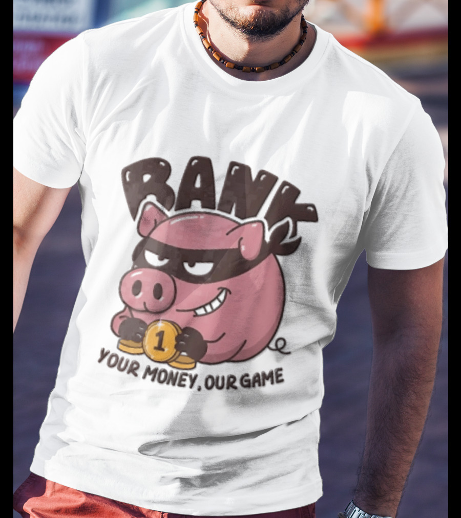 Bank Cartoon Robber Pig Mask Gold Coins Your Money Our Game T-Shirt