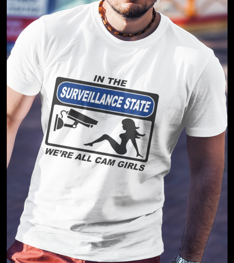 In The Surveillance State We're All Cam Girls T-Shirt