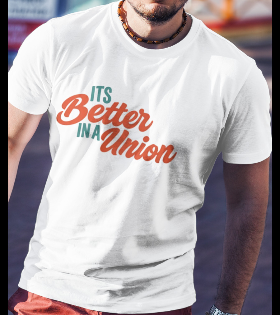 Its Better In A Union Workers Rights Solidarity T-Shirt