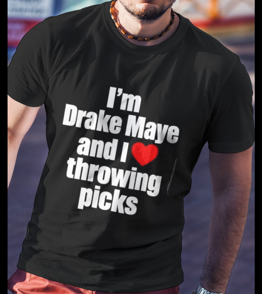 I’m Drake Maye And I Love Throwing Picks T-Shirt