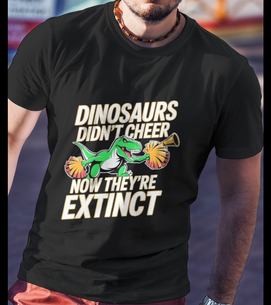 Dinosaurs Didn't Cheer Now They're Extinct Pom Poms And Megaphone T-Shirt