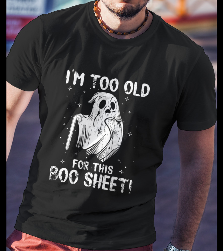 I'm Too Old For This Boo Sheet Ghost Halloween Distressed T-Shirt