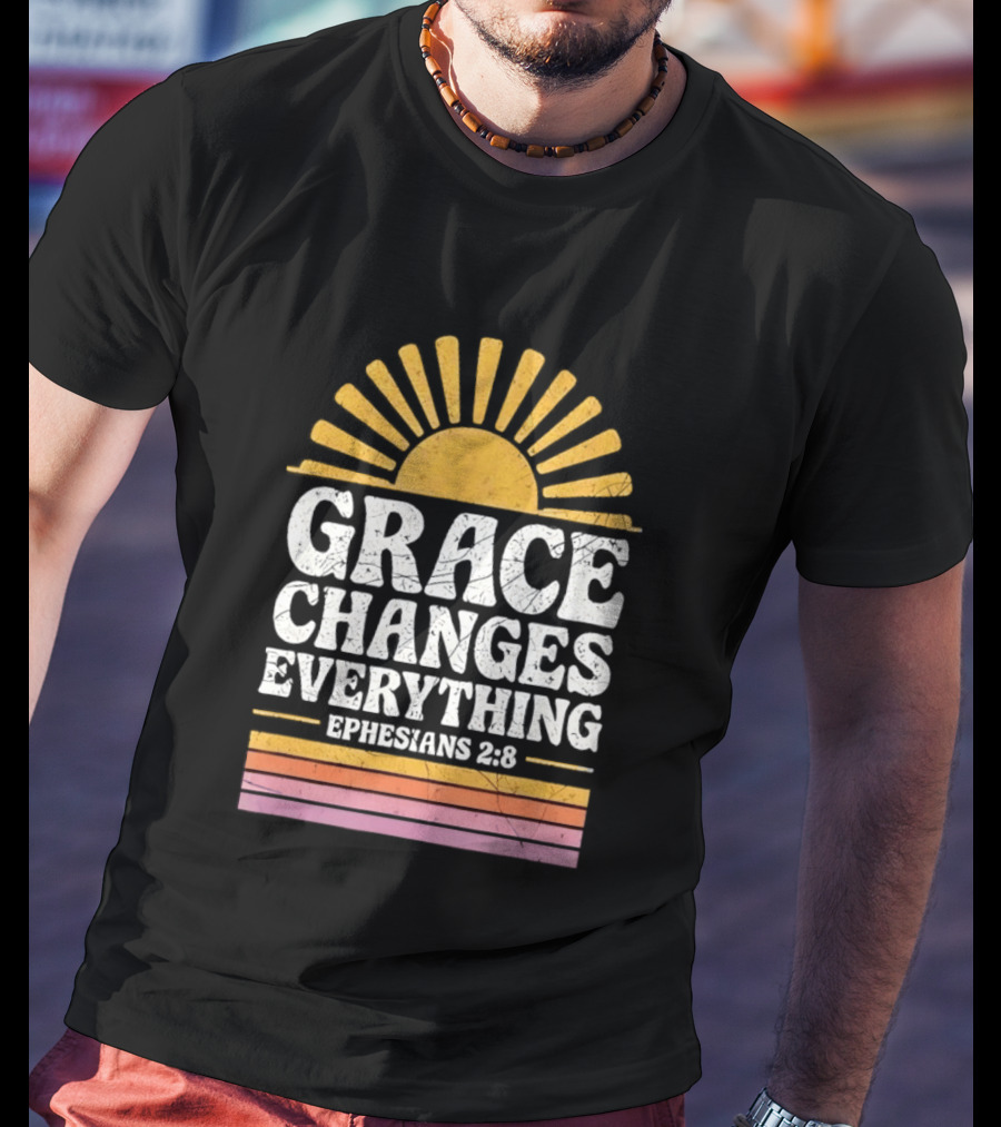Grace Changes Everything Ephesians 2 8 Sunburst T-Shirt