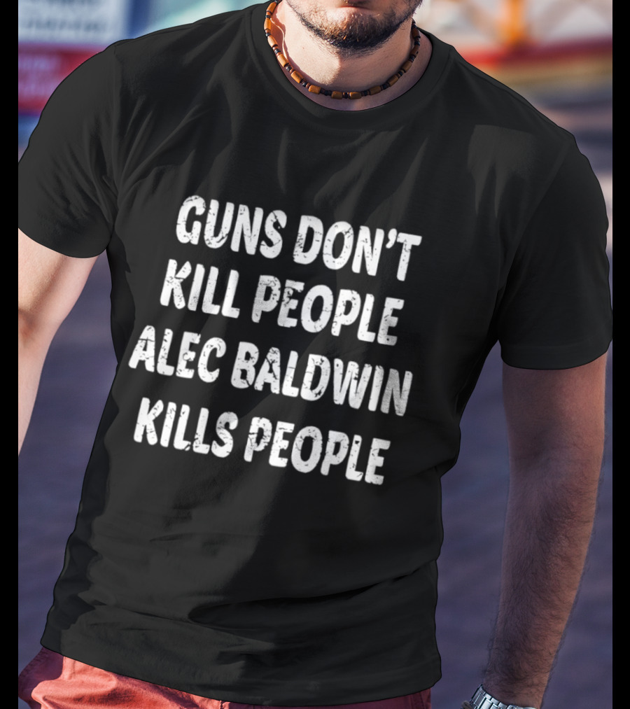 Guns Don’t Kill People Alec Baldwin Kills People T-Shirt