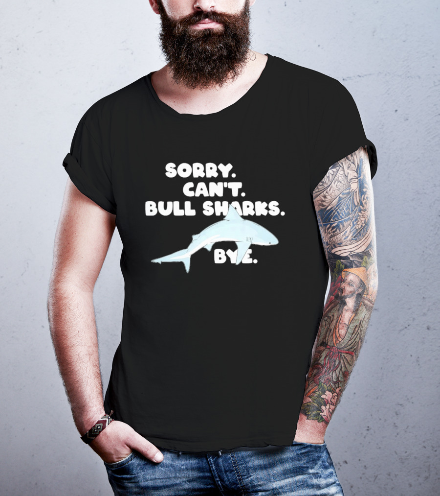 Sorry Can't Bull Sharks Bye Ocean Life T-Shirt