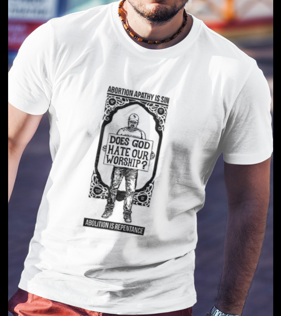 Abolitionist Does God Hate Our Worship Abolition Is Repentance Pro Life Message T-Shirt