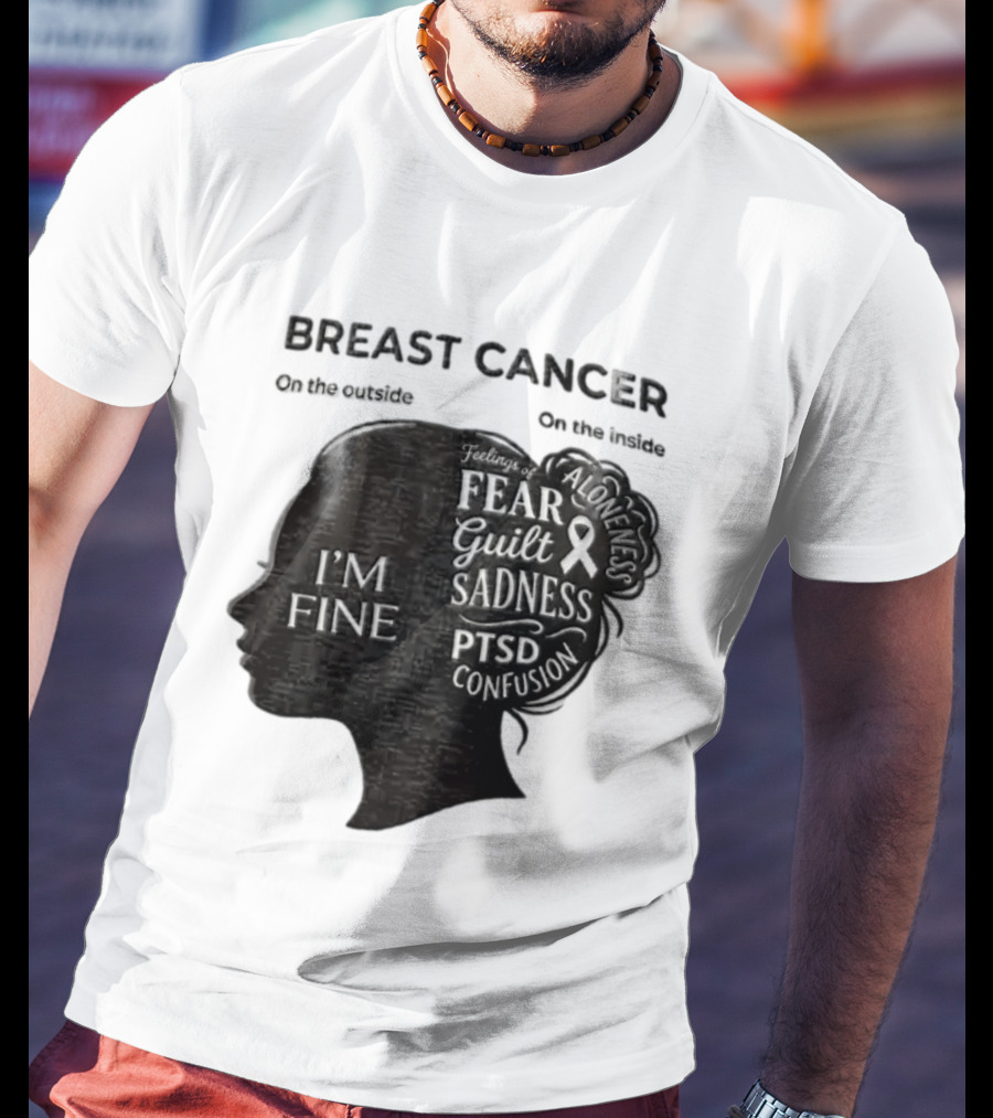 Breast Cancer Awareness I'm Fine On The Outside Fear Guilt Sadness PTSD Aloneness Confusion T-Shirt