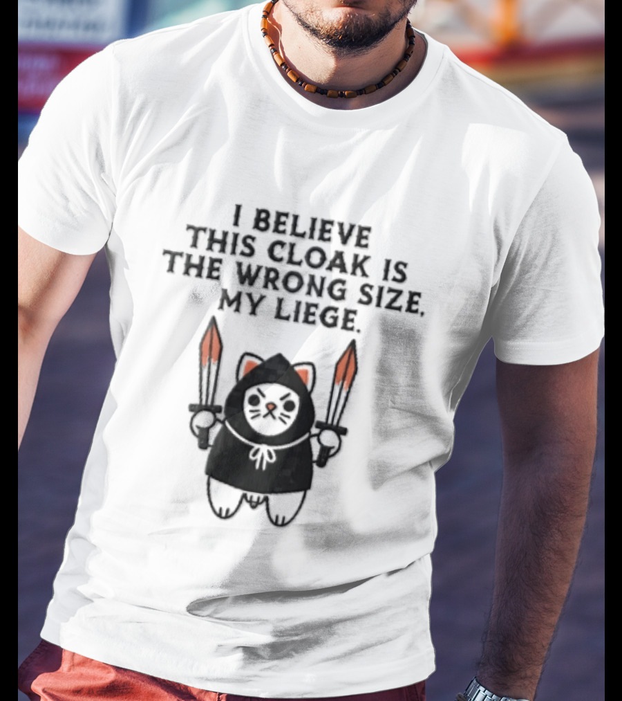 I Believe This Cloak Is The Wrong Size My Liege Cartoon Cat Holding Bloody Swords T-Shirt