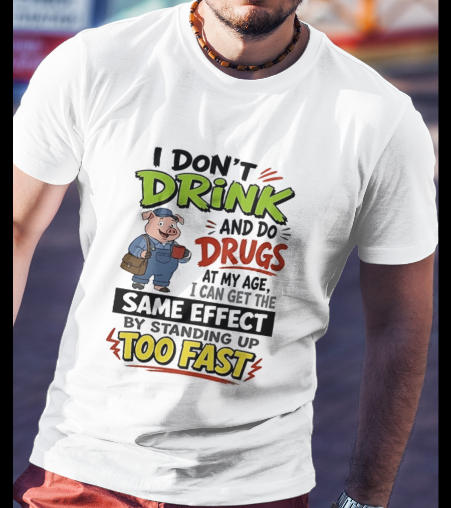 I Don't Drink And Do Drugs Pig Standing Up Too Fast Humor T-Shirt