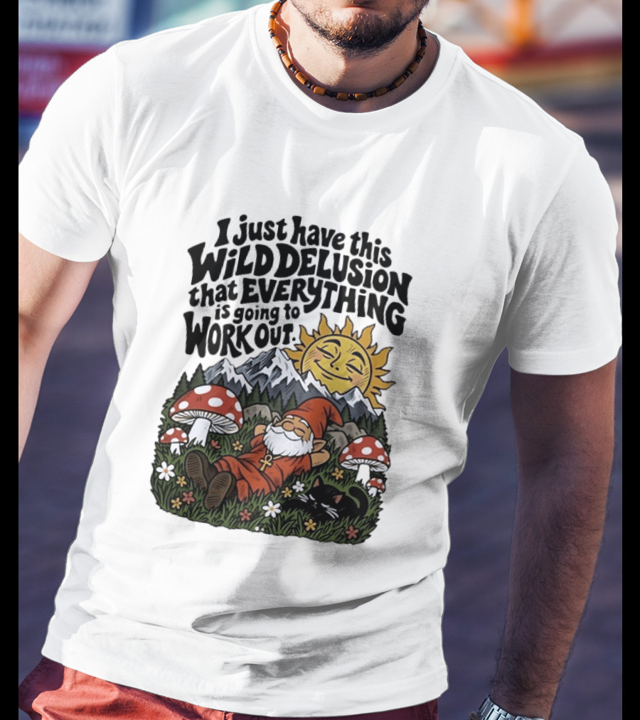 Wild Delusion Everything Is Going To Work Out Gnome Relaxing With Mushrooms And Sun T-Shirt