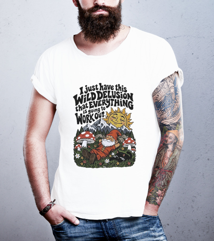 Wild Delusion Everything Is Going To Work Out Gnome Relaxing With Mushrooms And Sun T-Shirt