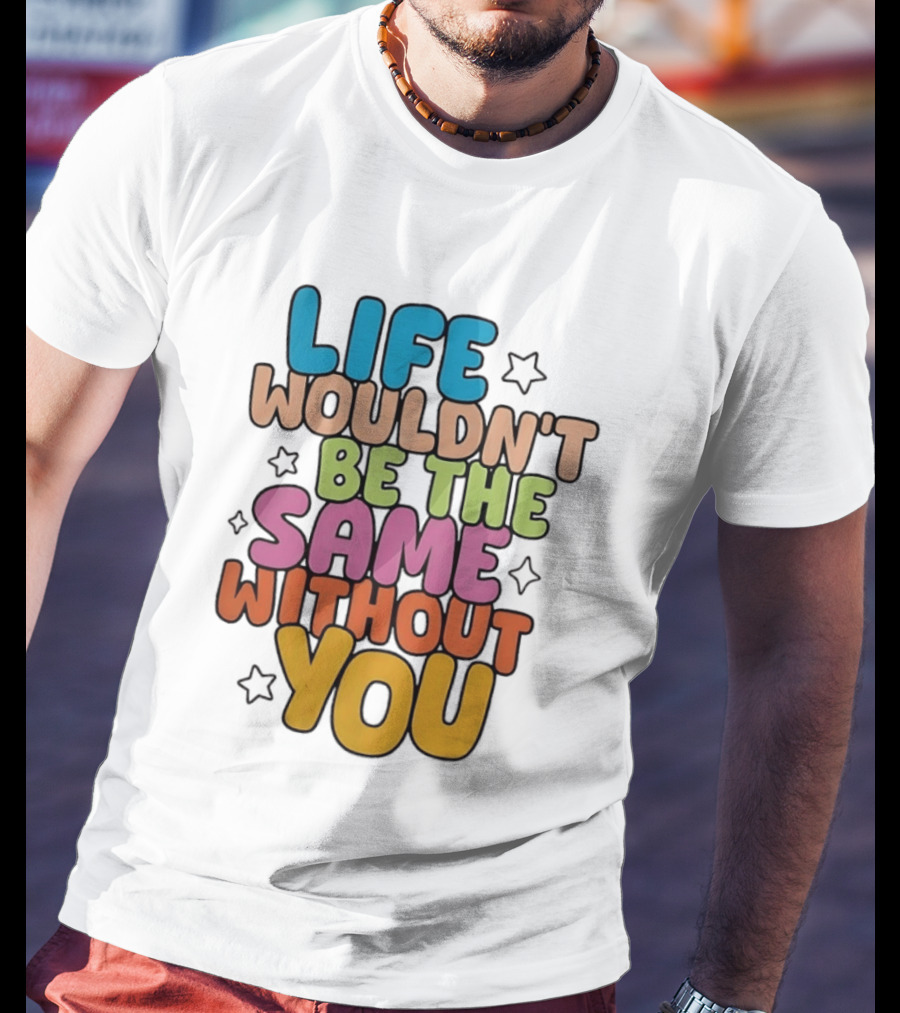 Life Wouldn't Be The Same Without You American Foundation For Suicide Prevention T-Shirt