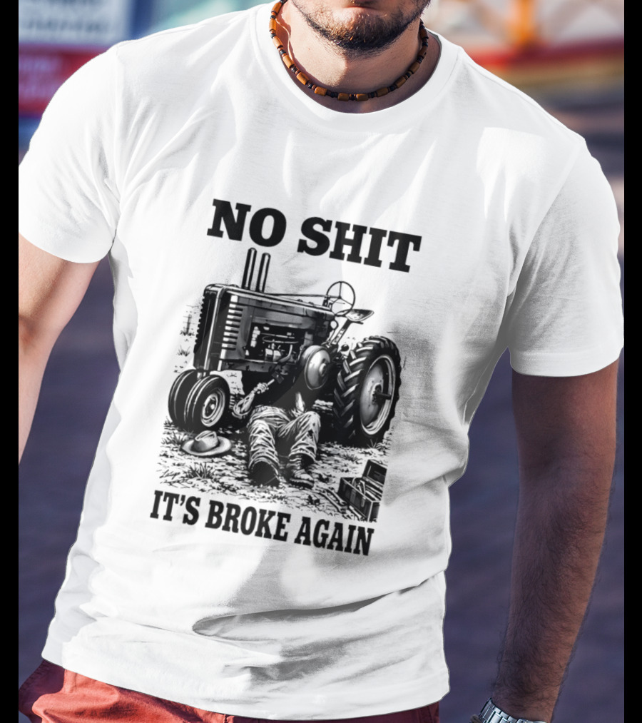 No Shit It's Broke Again Tractor Mechanic Vintage Farming Humor T-Shirt