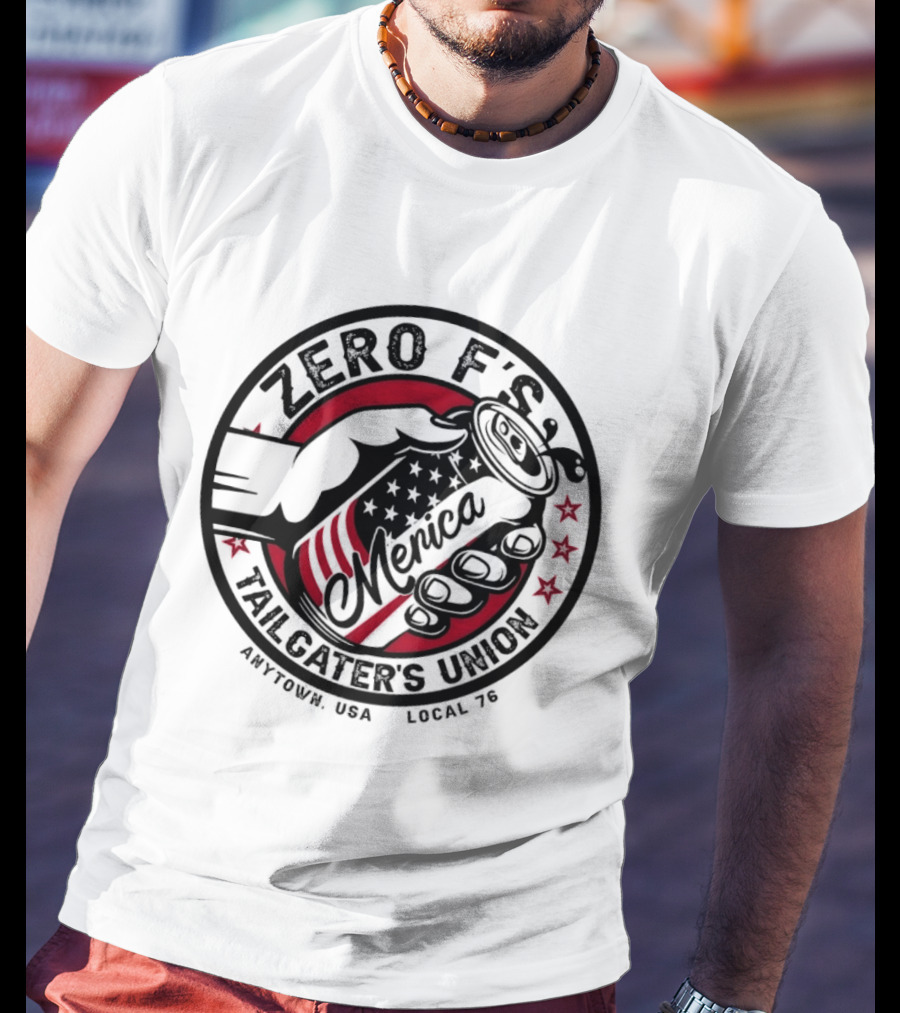 Zero F’s Merica Tailgater’s Union Anytown USA Local 76 T-Shirt