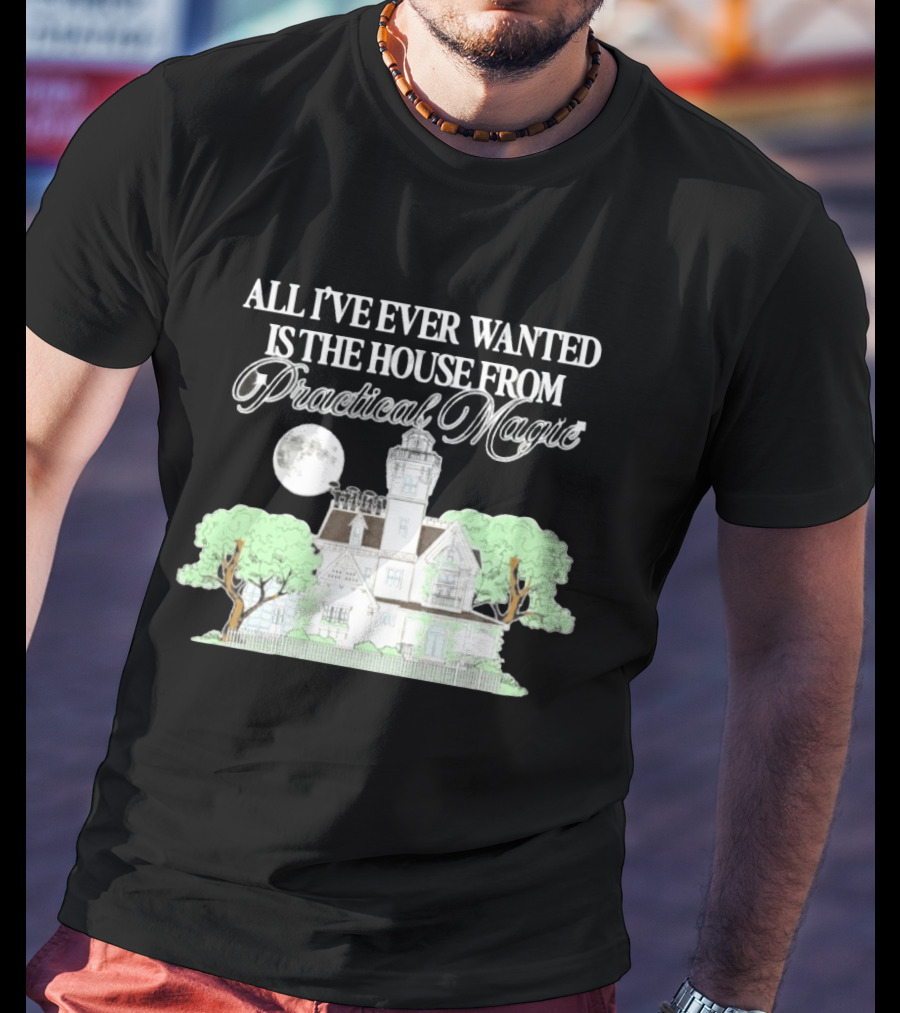 All I've Ever Wanted Is The House From Practical Magic Moonlit T-Shirt