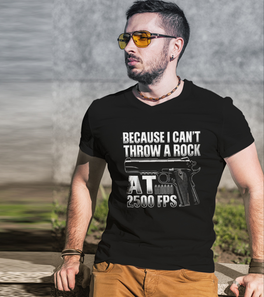 Because I Can't Throw A Rock At 2500 FPS Gun Enthusiast Ballistics T-Shirt