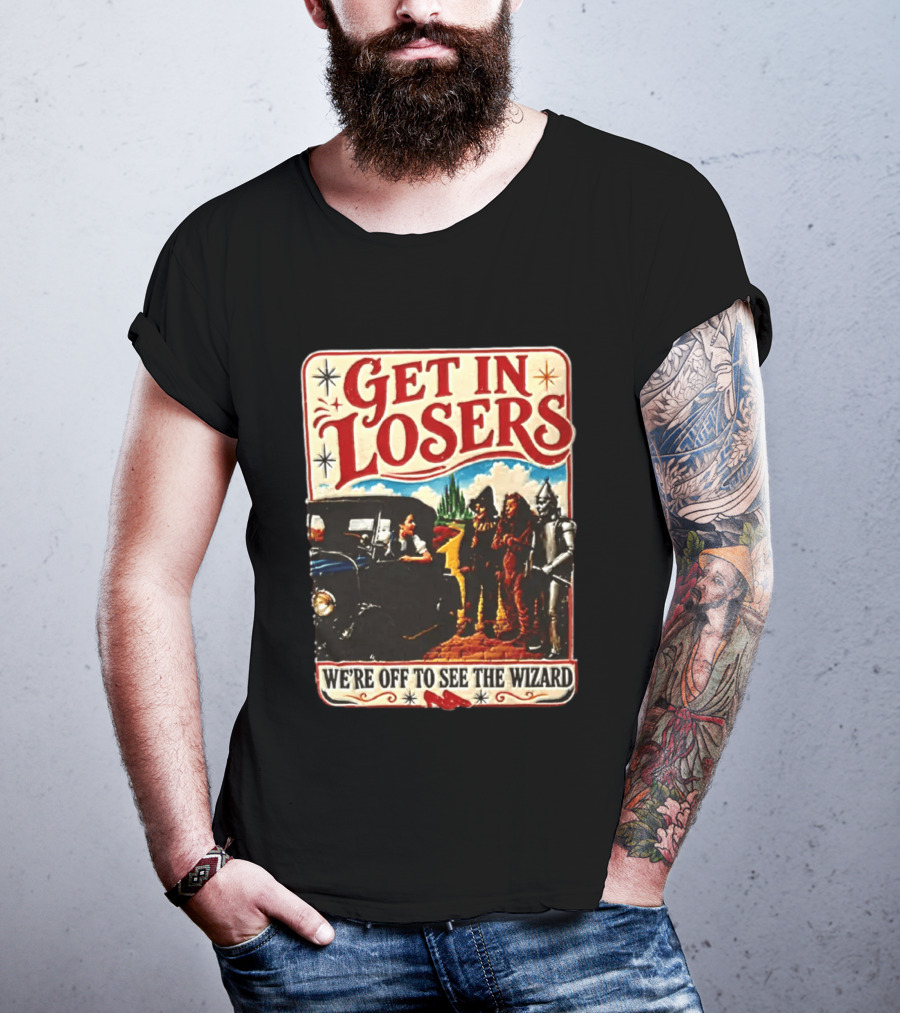 Get In Losers Wizard Of Oz Dorothy Scarecrow Tin Man Lion Adventure T-Shirt
