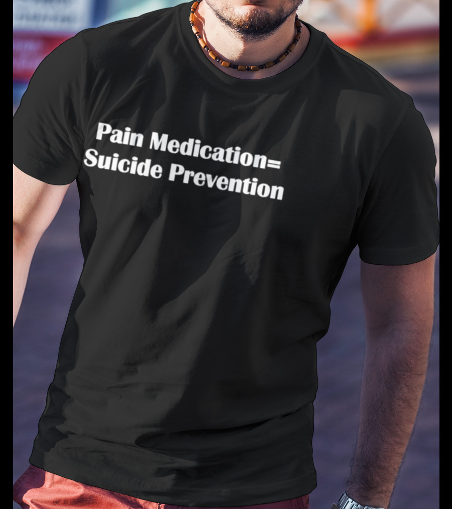 Pain Medication Equals Suicide Prevention T-Shirt