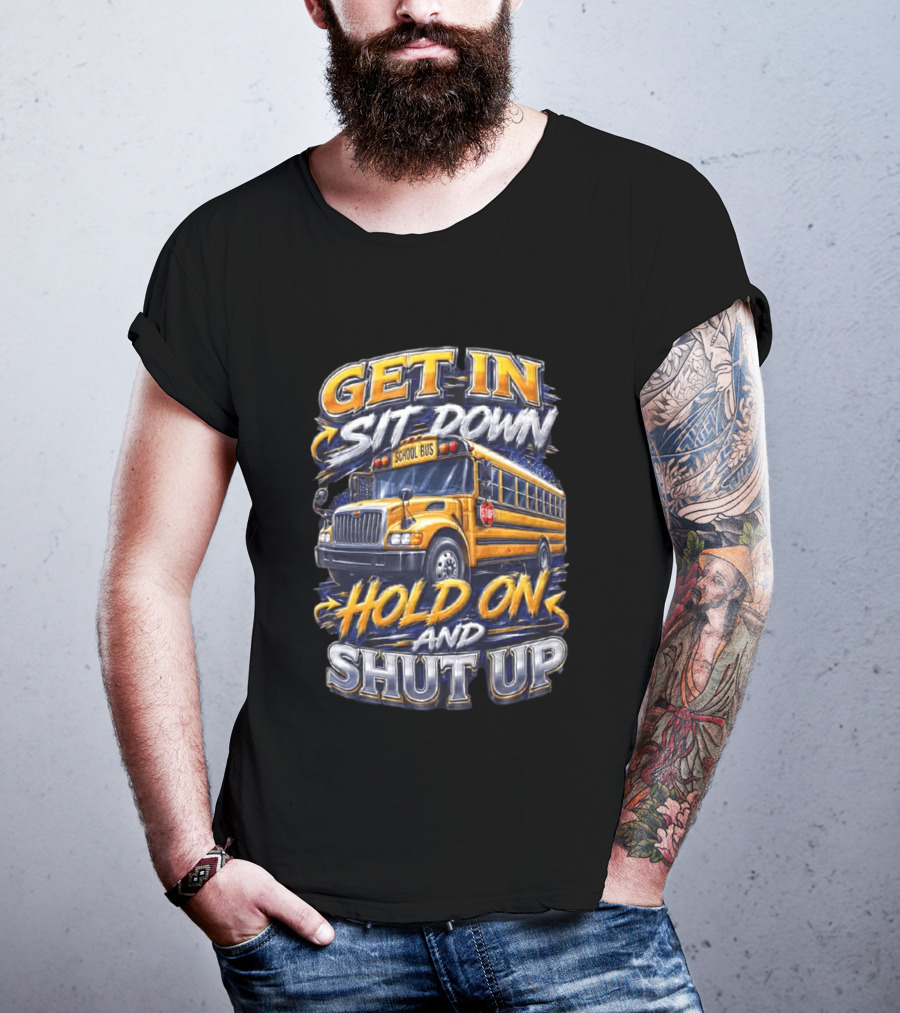 Get In Sit Down Hold On Shut Up School Bus T-Shirt
