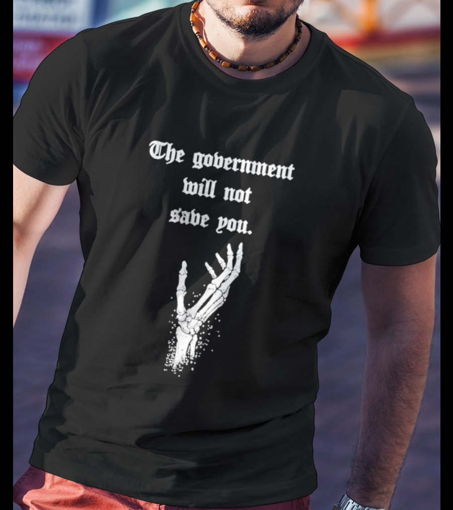 The Government Will Not Save You Skeleton Hand T-Shirt