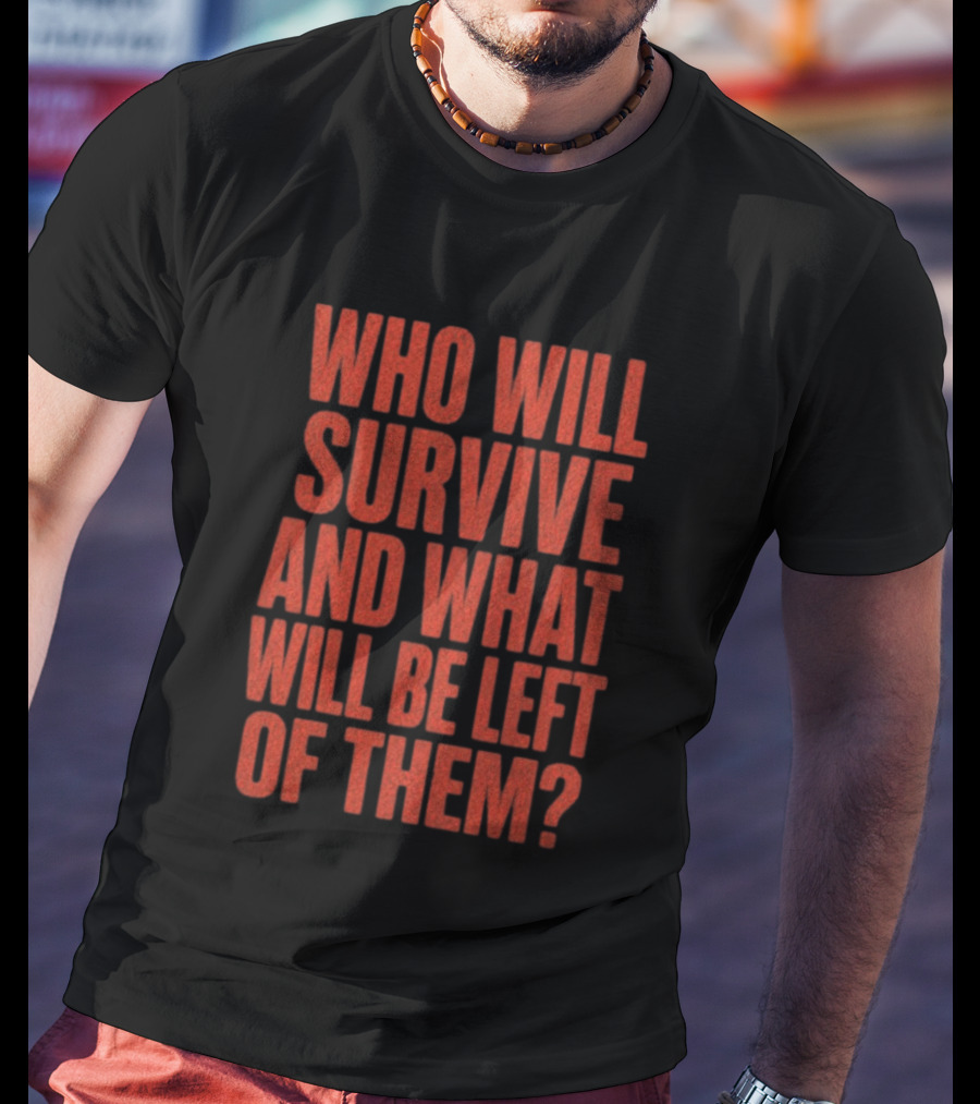 Vantetees Store Leatherface V2 Who Will Survive And What Will Be Left Of Them T-Shirt