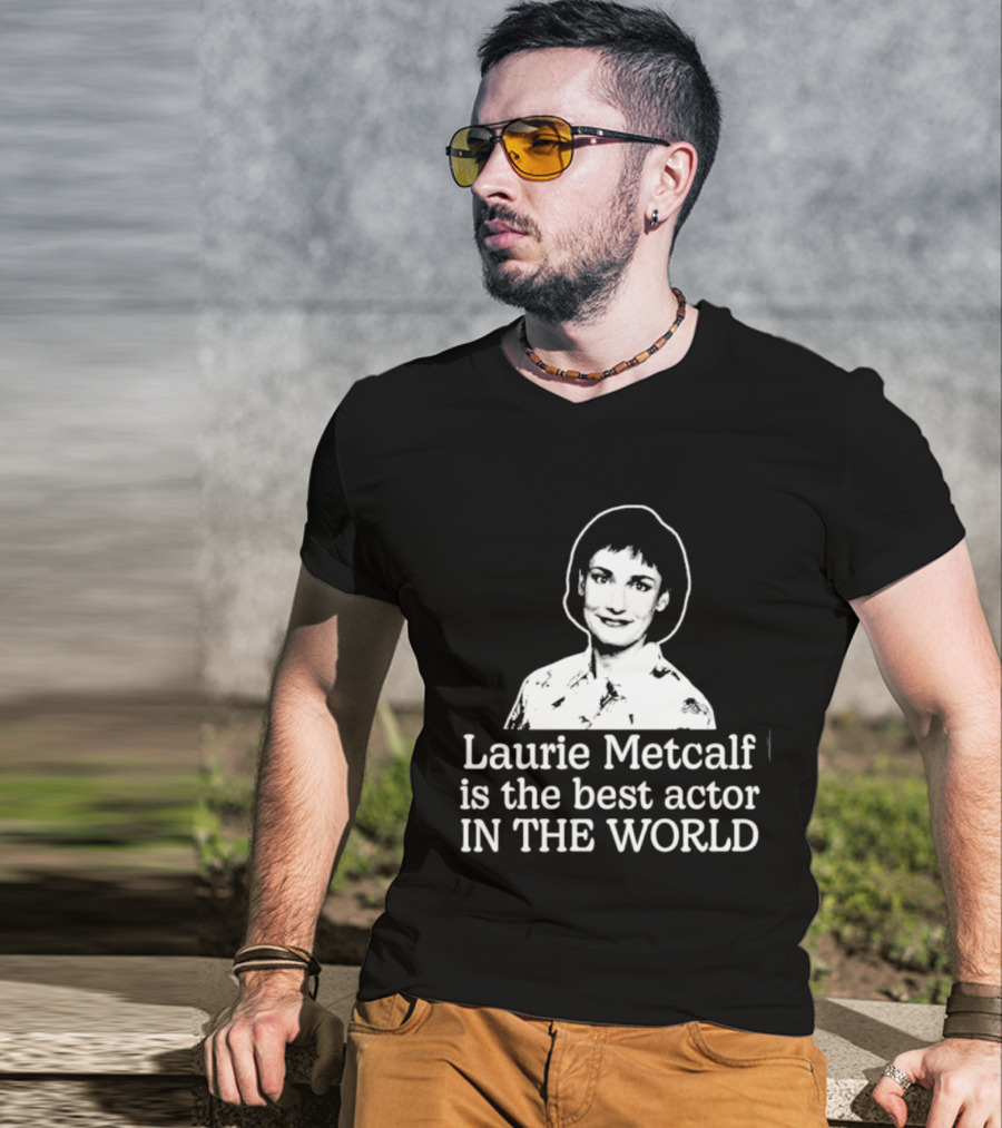 Laurie Metcalf Is The Best Actor In The World T-Shirt