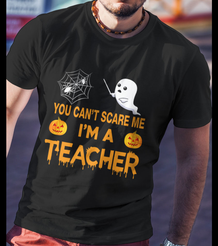 You Can't Scare Me I'm A Teacher Ghost Pumpkin Spiderweb Halloween T-Shirt