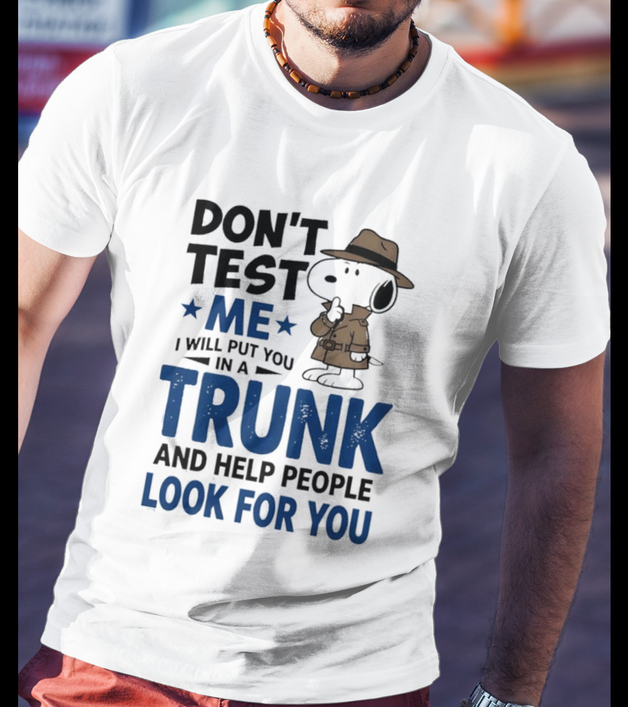 Detective Don't Test Me I Will Put You In A Trunk And Help People Look For You T-Shirt