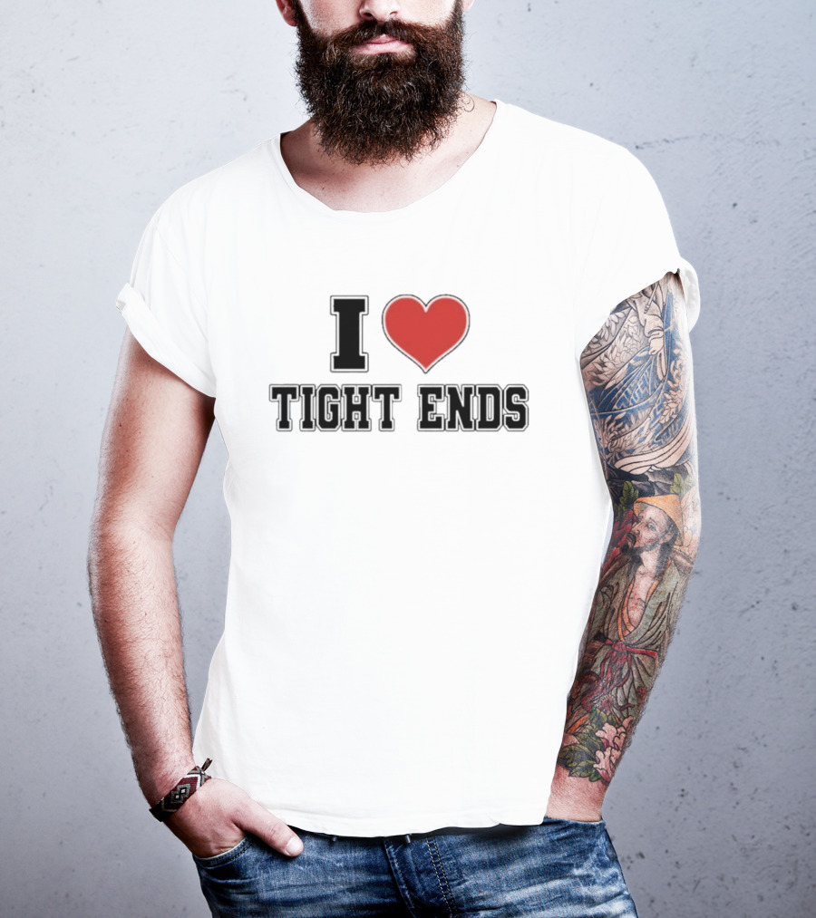 I Love Tight Ends Football Humor Quirky Sports Fan Favorite T-Shirt
