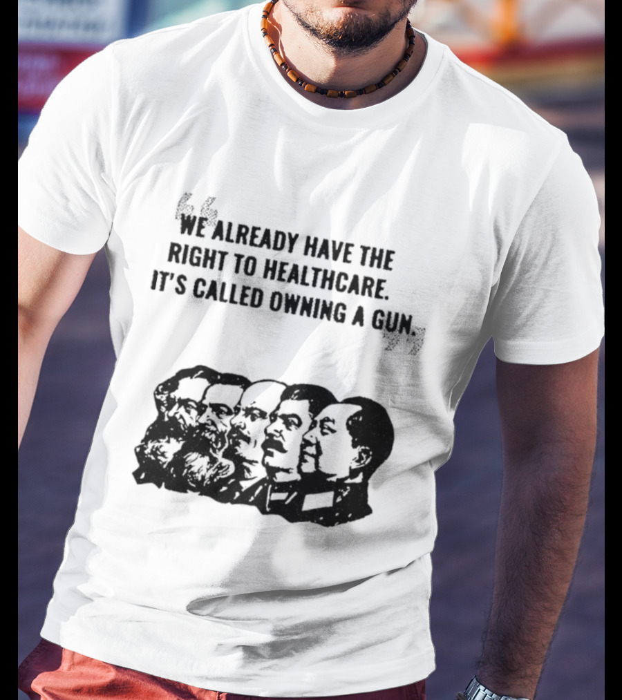 We Already Have The Right To Healthcare It's Called Owning A Gun Faces T-Shirt