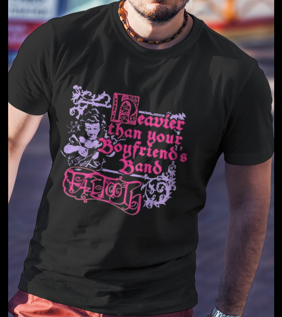 Fattooth Heavier Than Your Boyfriend's Band Edgy T-Shirt