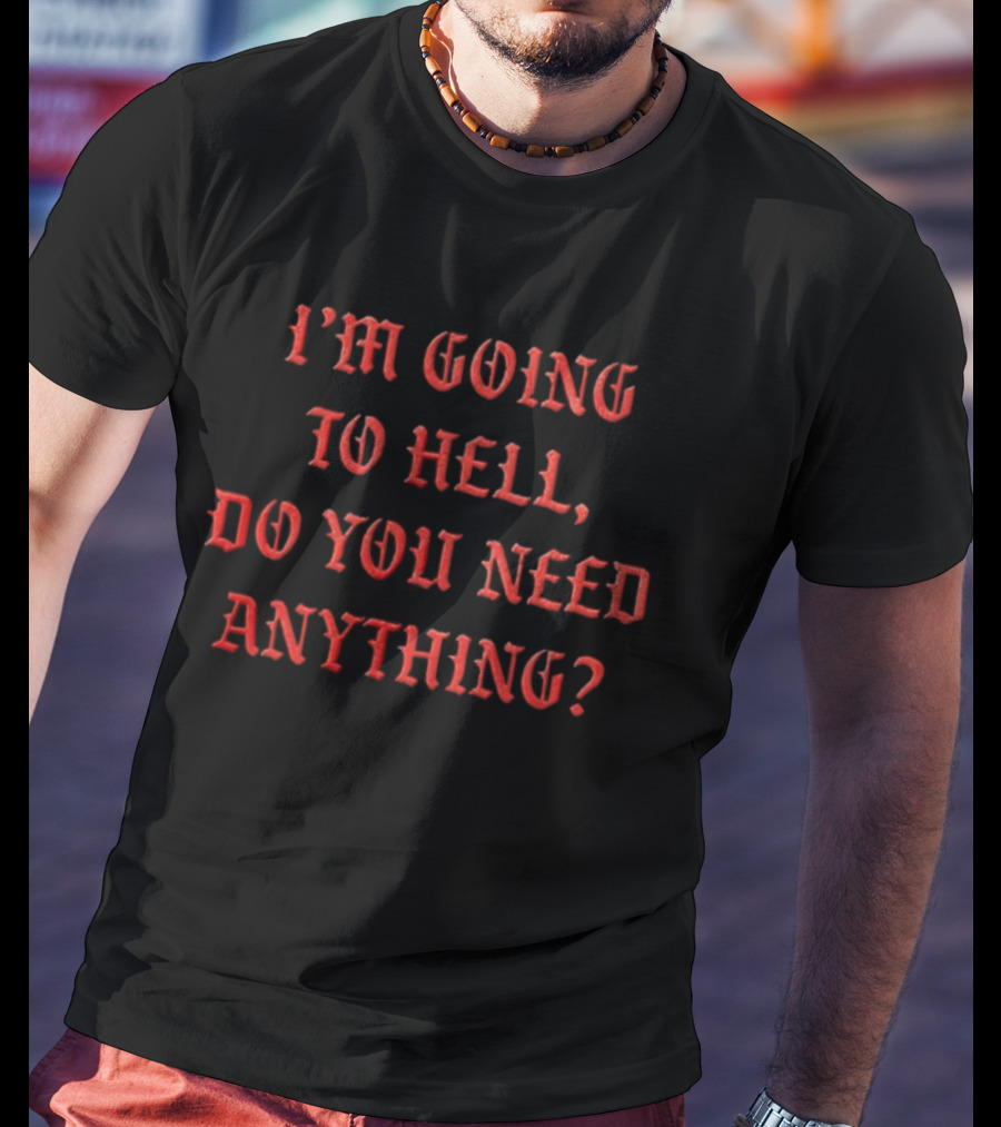 I'm Going To Hell Do You Need Anything Funny Quote Red T-Shirt