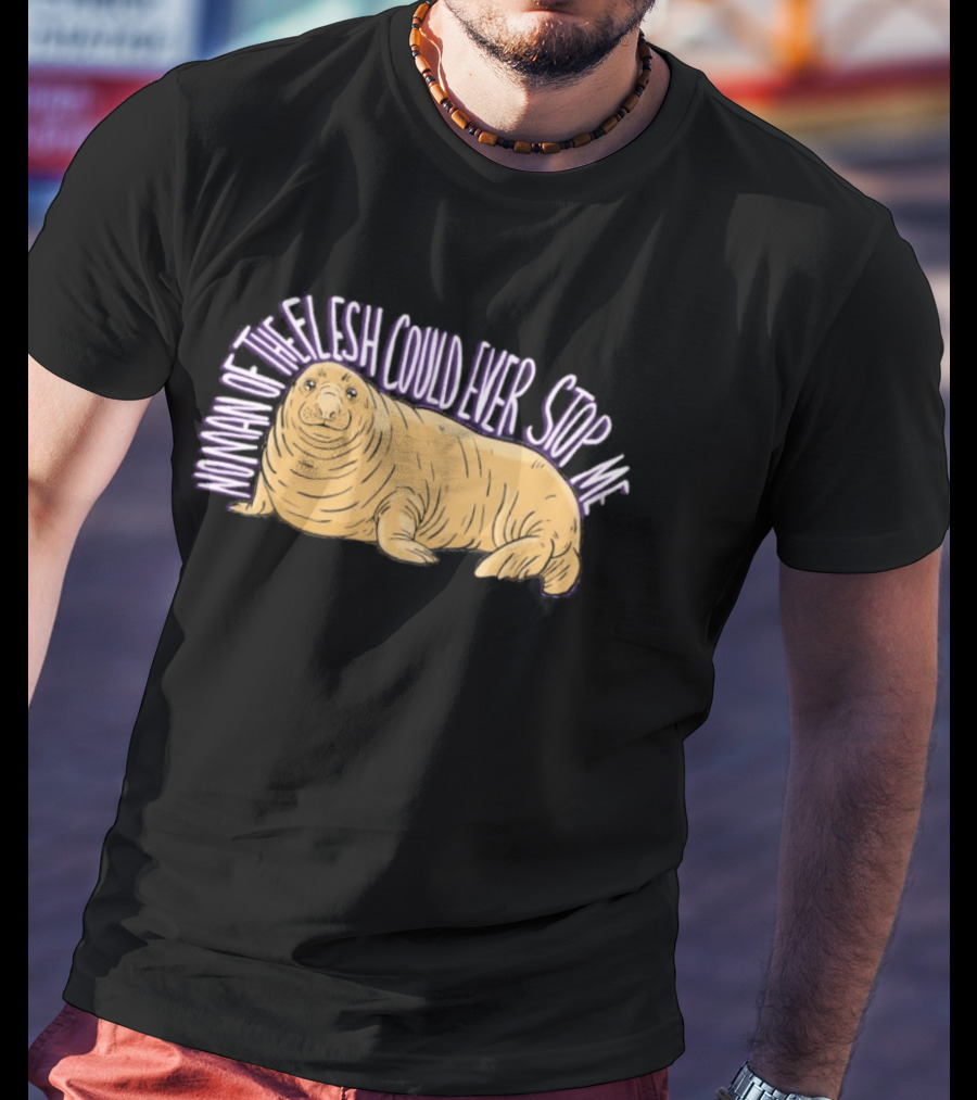 Neil The Seal No Man Of The Flesh Could Ever Stop Me Seal T-Shirt