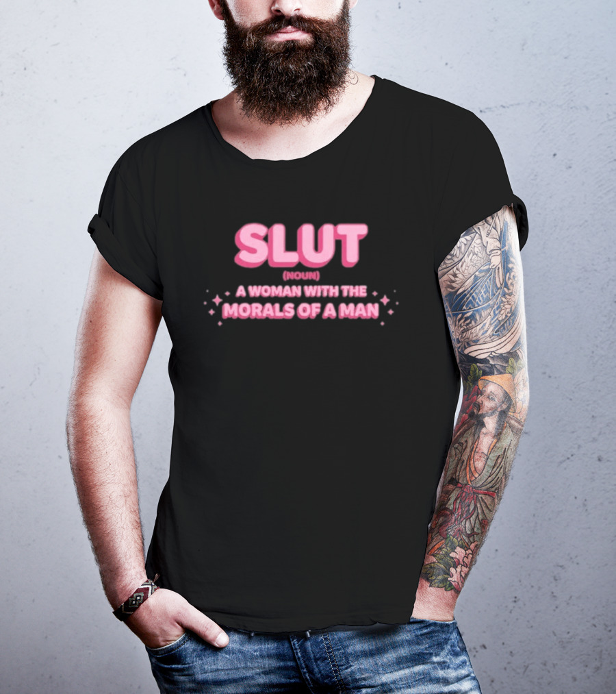 SLUT Noun A Woman With The Morals Of A Man T-Shirt