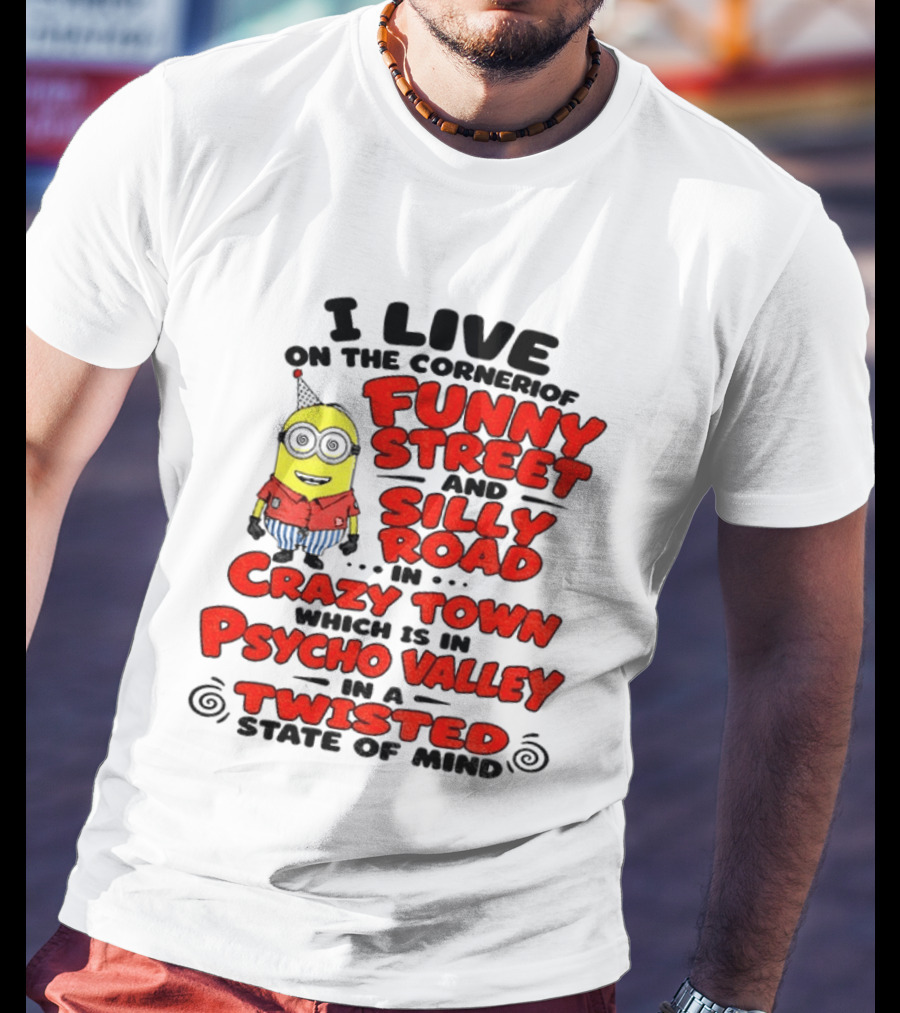 I Live On Funny Street Silly Road Crazy Town Psycho Valley Twisted State Of Mind T-Shirt