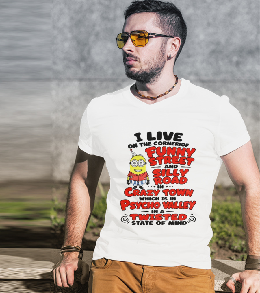 I Live On Funny Street Silly Road Crazy Town Psycho Valley Twisted State Of Mind T-Shirt