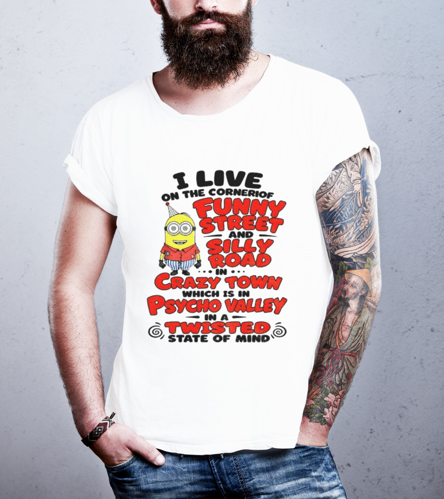 I Live On Funny Street Silly Road Crazy Town Psycho Valley Twisted State Of Mind T-Shirt