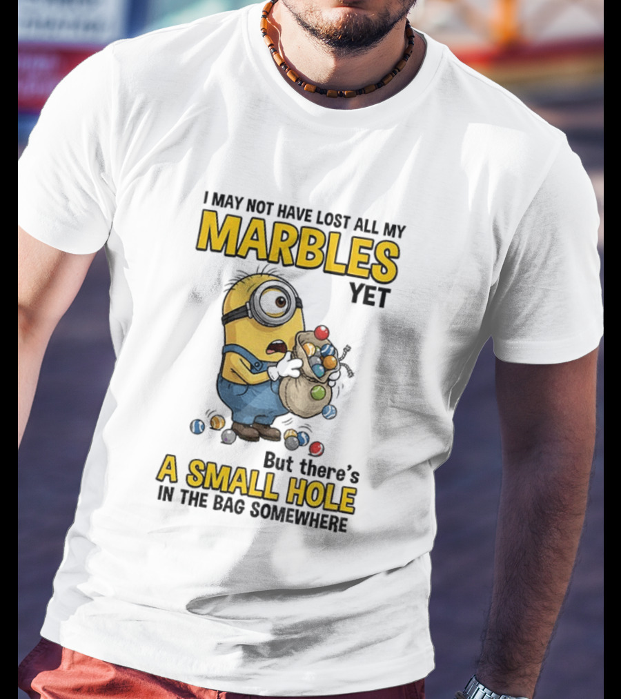I May Not Have Lost All My Marbles Yet But There's A Small Hole Minion Marble T-Shirt