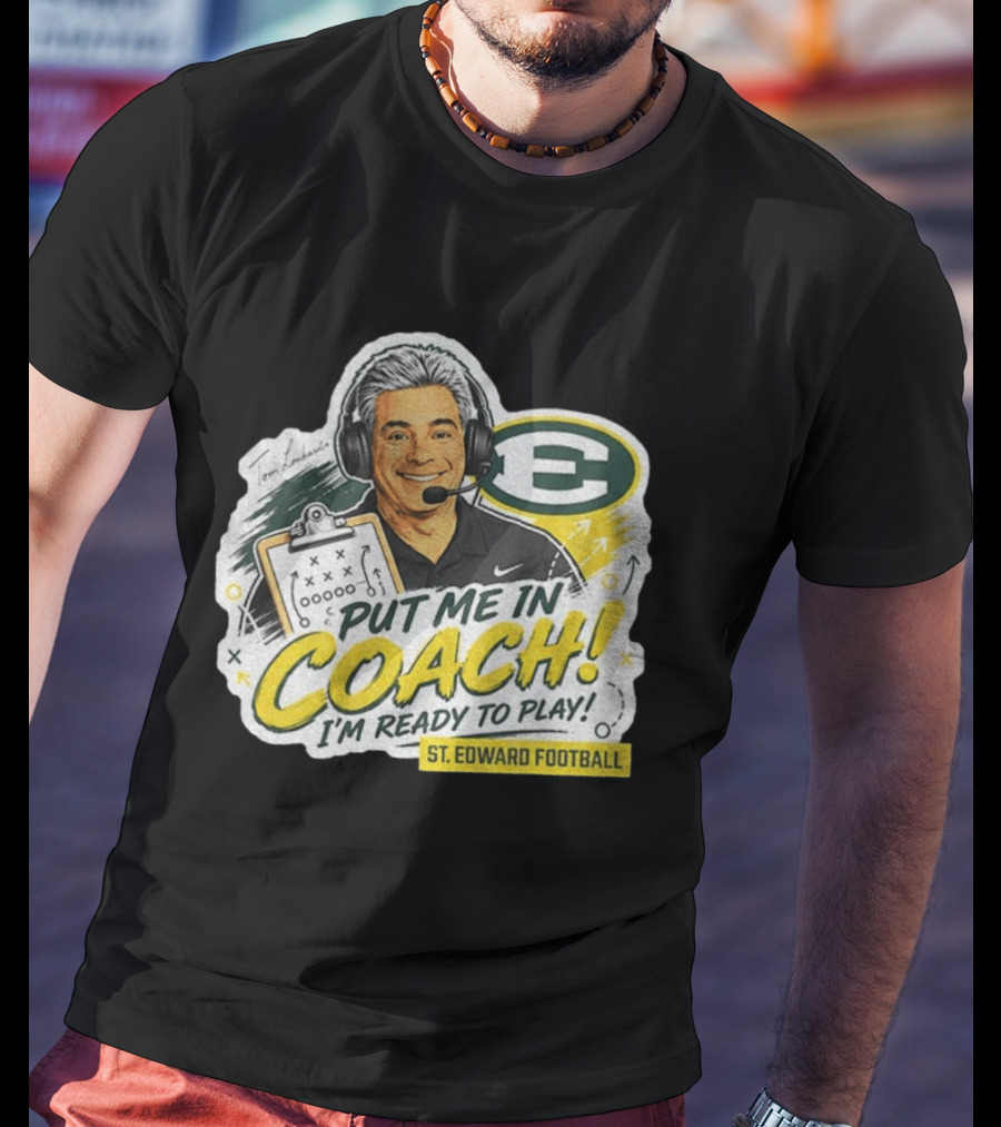 Put Me In Coach I'm Ready To Play St. Edward Football Tom Lombardo T-Shirt