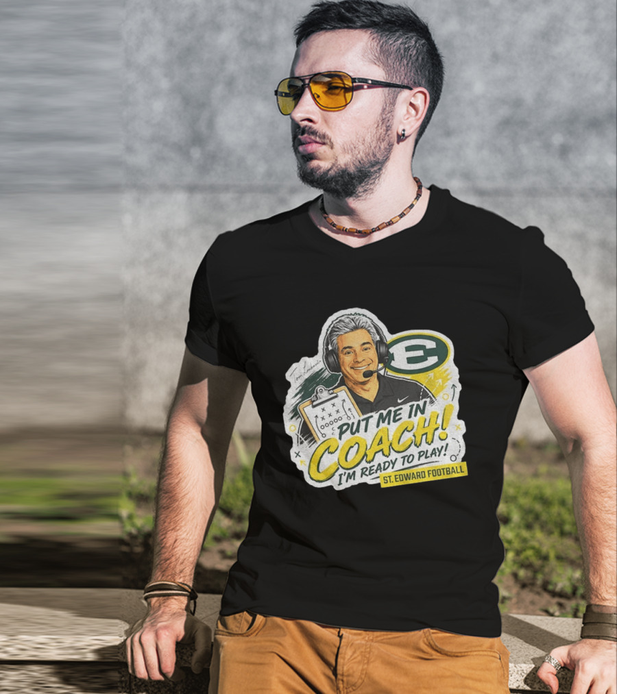 Put Me In Coach I'm Ready To Play St. Edward Football Tom Lombardo T-Shirt